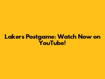 Lakers Postgame: Watch Now on YouTube!