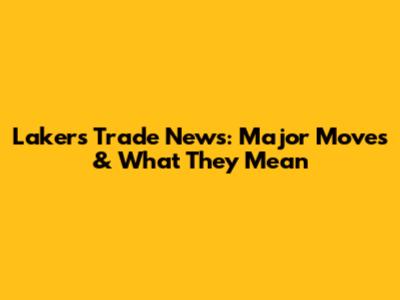 Lakers Trade News: Major Moves & What They Mean