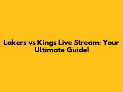 Lakers vs Kings Live Stream: Your Ultimate Guide!
