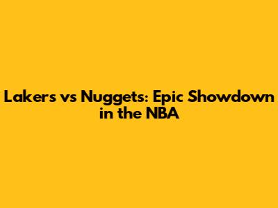 Lakers vs Nuggets: Epic Showdown in the NBA