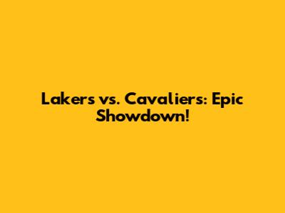Lakers vs. Cavaliers: Epic Showdown!