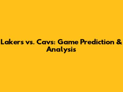 Lakers vs. Cavs: Game Prediction & Analysis