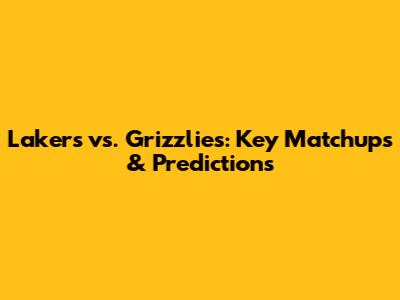 Lakers vs. Grizzlies: Key Matchups & Predictions