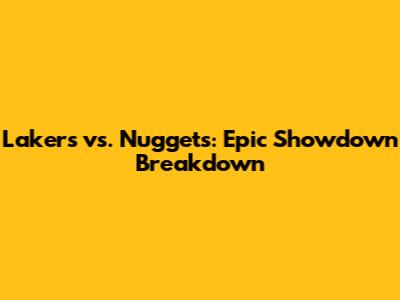 Lakers vs. Nuggets: Epic Showdown Breakdown