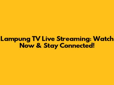 Lampung TV Live Streaming: Watch Now & Stay Connected!