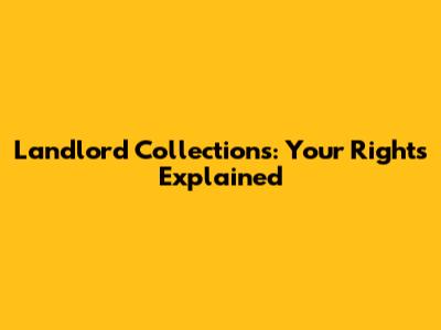 Landlord Collections: Your Rights Explained