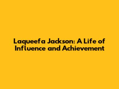 Laqueefa Jackson: A Life of Influence and Achievement