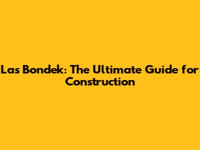 Las Bondek: The Ultimate Guide for Construction