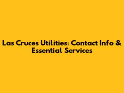 Las Cruces Utilities: Contact Info & Essential Services