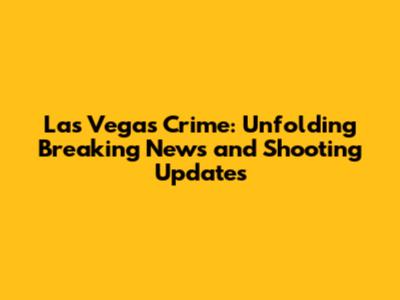 Las Vegas Crime: Unfolding Breaking News and Shooting Updates