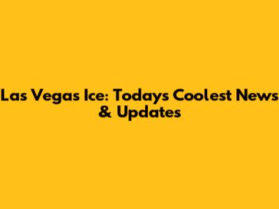 Las Vegas Ice: Today's Coolest News & Updates