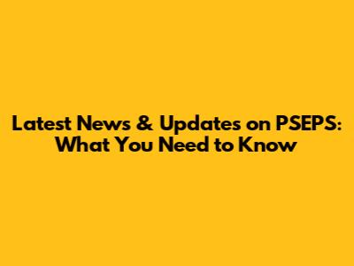 Latest News & Updates on PSEPS: What You Need to Know