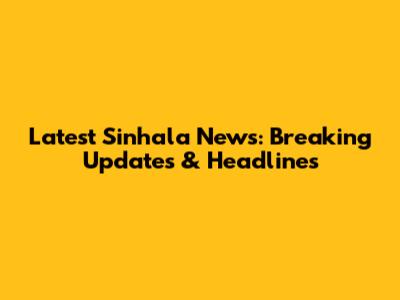 Latest Sinhala News: Breaking Updates & Headlines