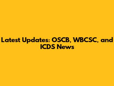Latest Updates: OSCB, WBCSC, and ICDS News