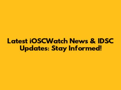 Latest iOSCWatch News & IDSC Updates: Stay Informed!