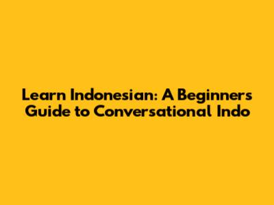Learn Indonesian: A Beginner's Guide to Conversational Indo