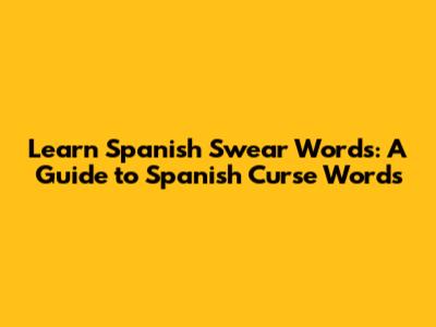 Learn Spanish Swear Words: A Guide to Spanish Curse Words
