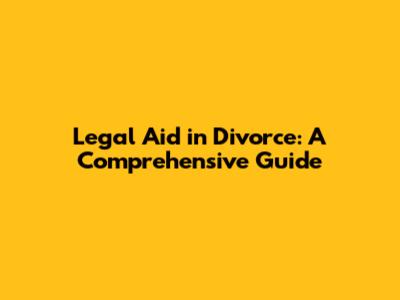 Legal Aid in Divorce: A Comprehensive Guide