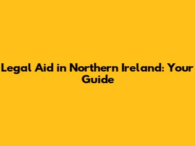 Legal Aid in Northern Ireland: Your Guide