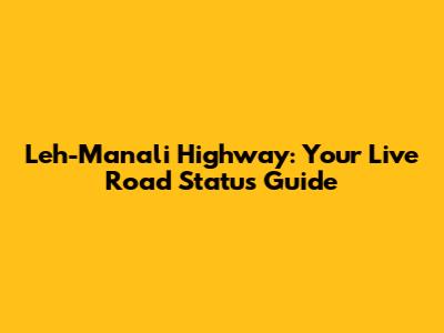Leh-Manali Highway: Your Live Road Status Guide