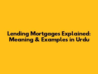 Lending Mortgages Explained: Meaning & Examples in Urdu