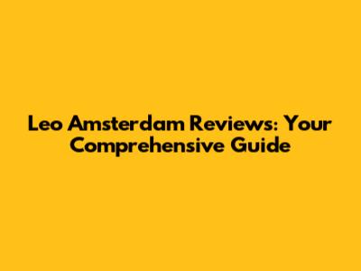 Leo Amsterdam Reviews: Your Comprehensive Guide