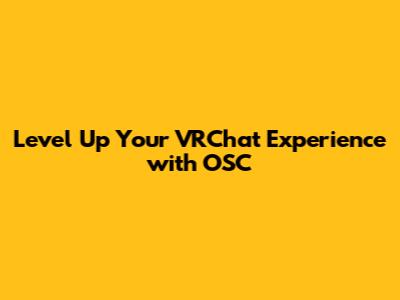 Level Up Your VRChat Experience with OSC