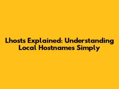 Lhosts Explained: Understanding Local Hostnames Simply
