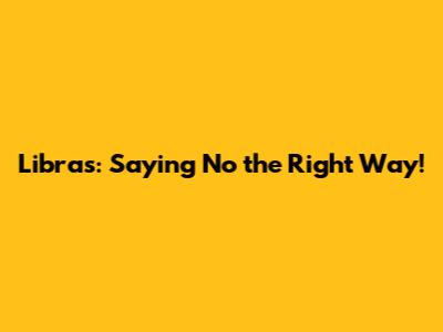 Libras: Saying 'No' the Right Way!