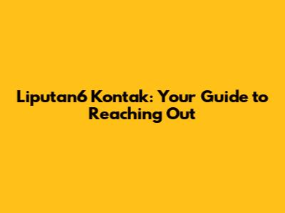 Liputan6 Kontak: Your Guide to Reaching Out