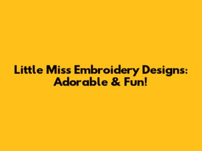 Little Miss Embroidery Designs: Adorable & Fun!