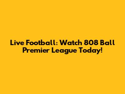 Live Football: Watch 808 Ball Premier League Today!