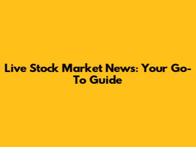 Live Stock Market News: Your Go-To Guide