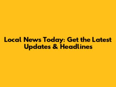 Local News Today: Get the Latest Updates & Headlines