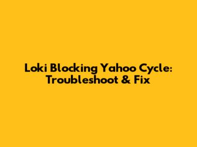 Loki Blocking Yahoo Cycle: Troubleshoot & Fix