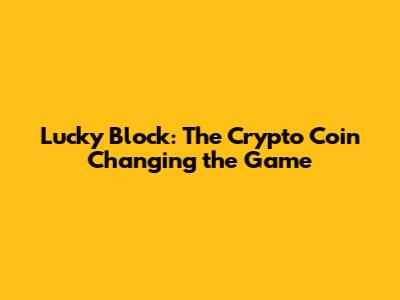Lucky Block: The Crypto Coin Changing the Game