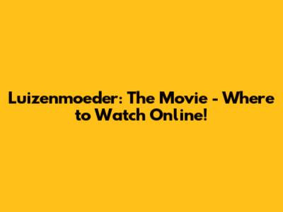 Luizenmoeder: The Movie - Where to Watch Online!