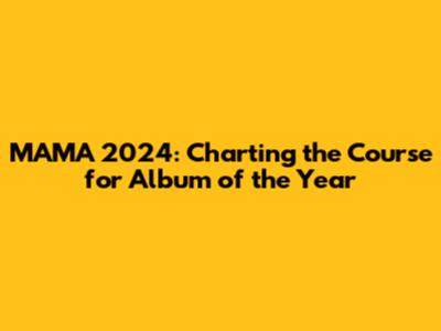 MAMA 2024: Charting the Course for Album of the Year