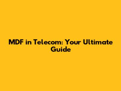 MDF in Telecom: Your Ultimate Guide