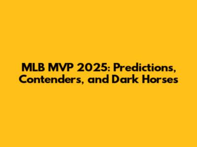 MLB MVP 2025: Predictions, Contenders, and Dark Horses
