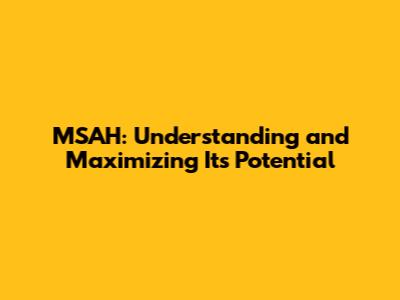 MSAH: Understanding and Maximizing Its Potential