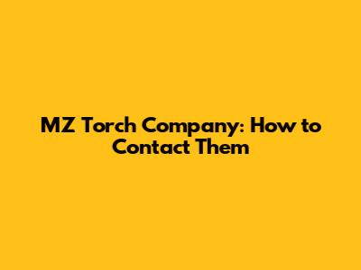 MZ Torch Company: How to Contact Them