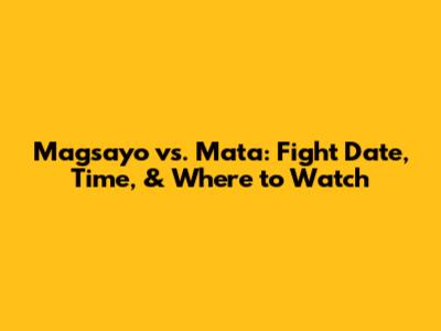 Magsayo vs. Mata: Fight Date, Time, & Where to Watch