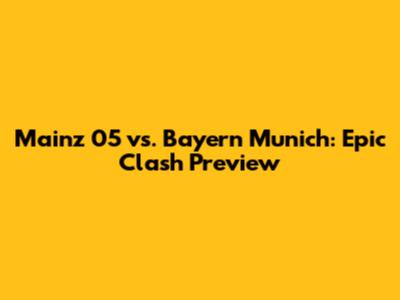Mainz 05 vs. Bayern Munich: Epic Clash Preview