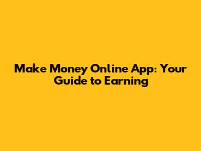 Make Money Online App: Your Guide to Earning