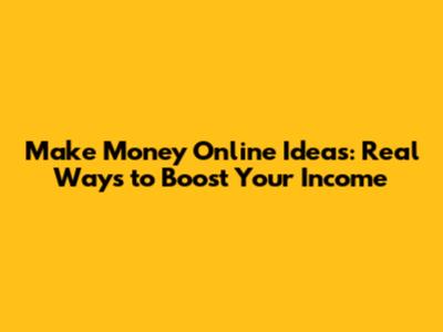 Make Money Online Ideas: Real Ways to Boost Your Income