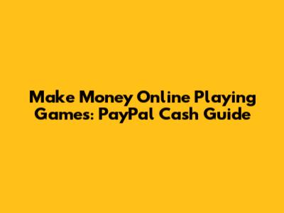 Make Money Online Playing Games: PayPal Cash Guide