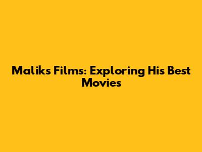 Malik's Films: Exploring His Best Movies