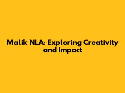 Malik NLA: Exploring Creativity and Impact