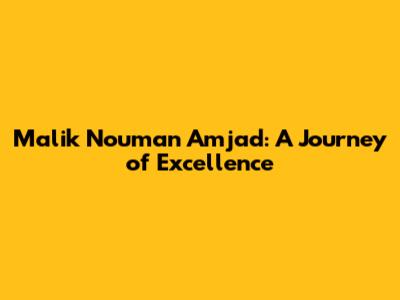 Malik Nouman Amjad: A Journey of Excellence